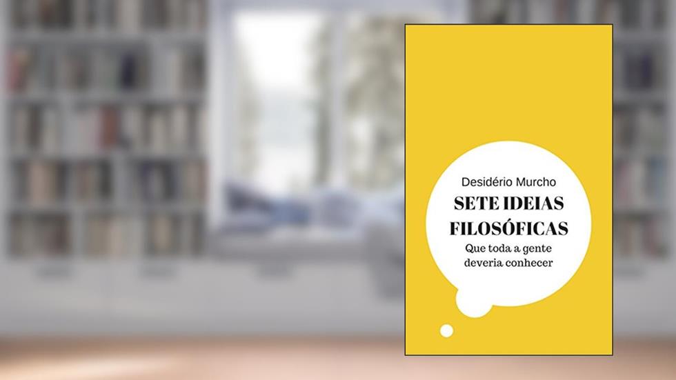 Sete Ideias Filosóficas: Que Toda a Gente Deveria Conhecer, do autor Desidério Murcho