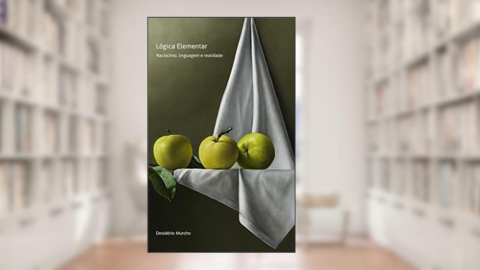 Lógica Elementar: Raciocínio, Linguagem e Realidade, do autor Desidério Murcho