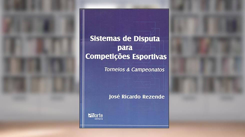 Sistemas de Disputa Para Competições Esportivas. Torneios e Campeonatos, do autor José Ricardo Rezende