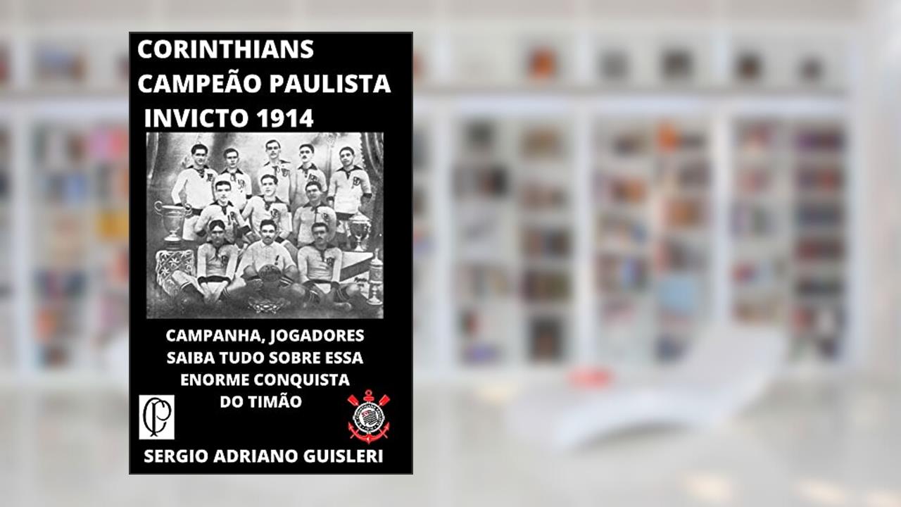 Corinthians campeão paulista 1914: Começa a saga de ser campeão paulista, do autor Sérgio Adriano Guisleri