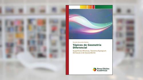 Capa de Tópicos de Geometria Diferencial: Superfícies Mínimas, Teorema Egregium de Gauss e de Gauss-Bonet, do autor Batista Ricardo Alexandre