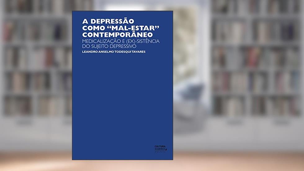 A depressão como "mal-estar" contemporâneo: medicalização e (ex)-sistência do sujeito depressivo, do autor Leandro Anselmo Todesqui Tavares