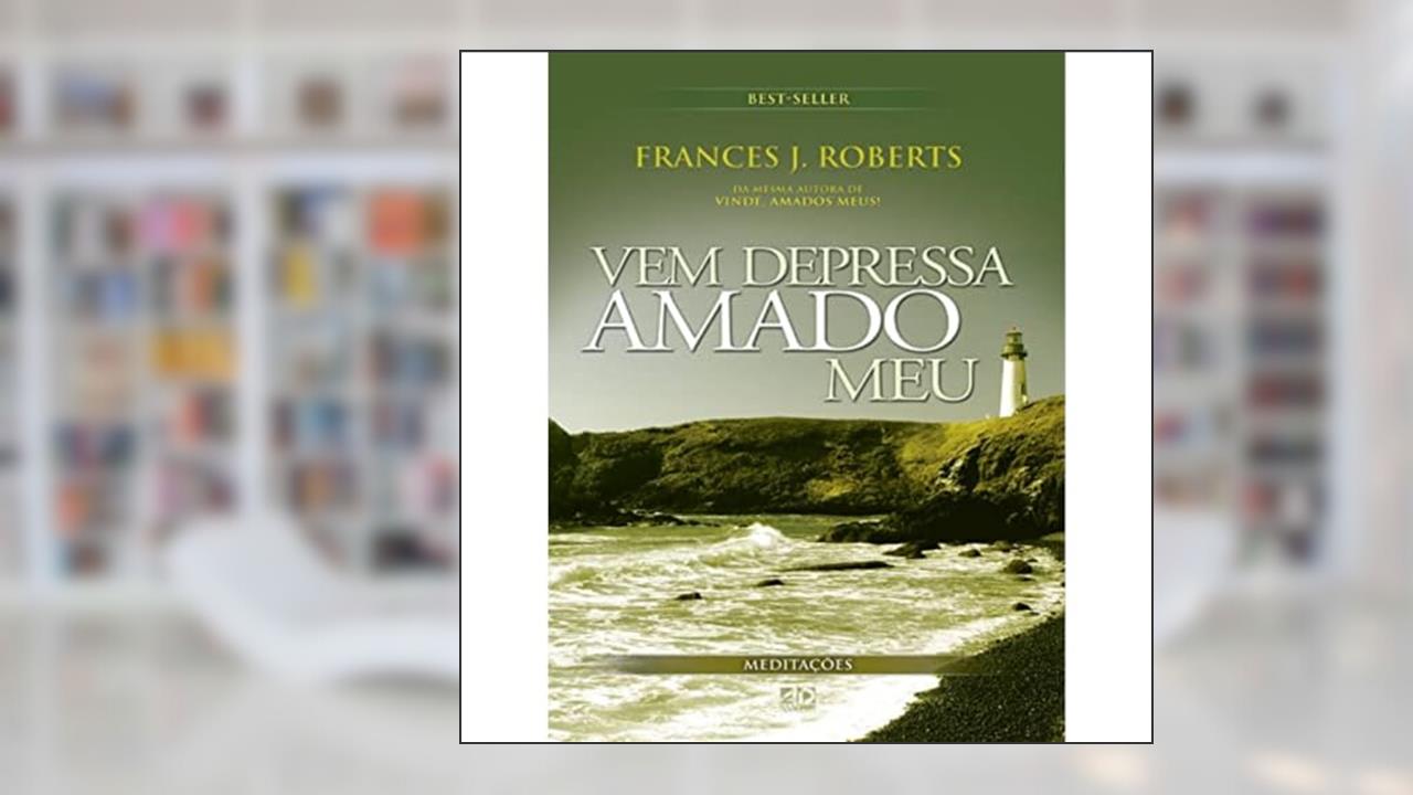 Vem Depressa Amado Meu: Meditações, do autor Frances J. Roberts