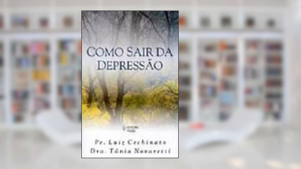 Como sair da depressão: Os diversos estados depressivos vistos clinicamente por uma médica e pastoralmente por um padre, do autor Pe. Luiz Cechinato; Dra. Tânia Novaretti