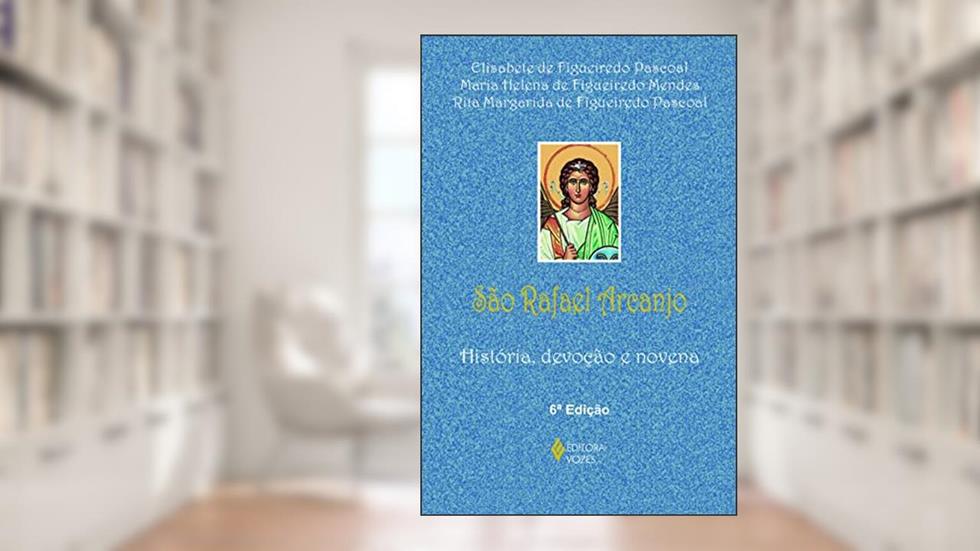 São Rafael Arcanjo: História, devoção e novena, do autor Maria Helena de Figueiredo Mendes; Rita Margarida de Figueiredo Pascoal; Elisabete de Figueiredo Pascoal