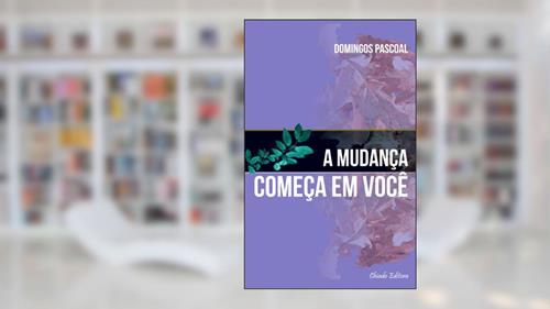 Capa de A mudança começa em você, do autor Domingos Pascoal