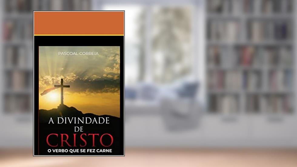 A DIVINDADE DE CRISTO : O VERBO QUE FEZ CARNE, do autor Pascoal Correia; pascoal correia