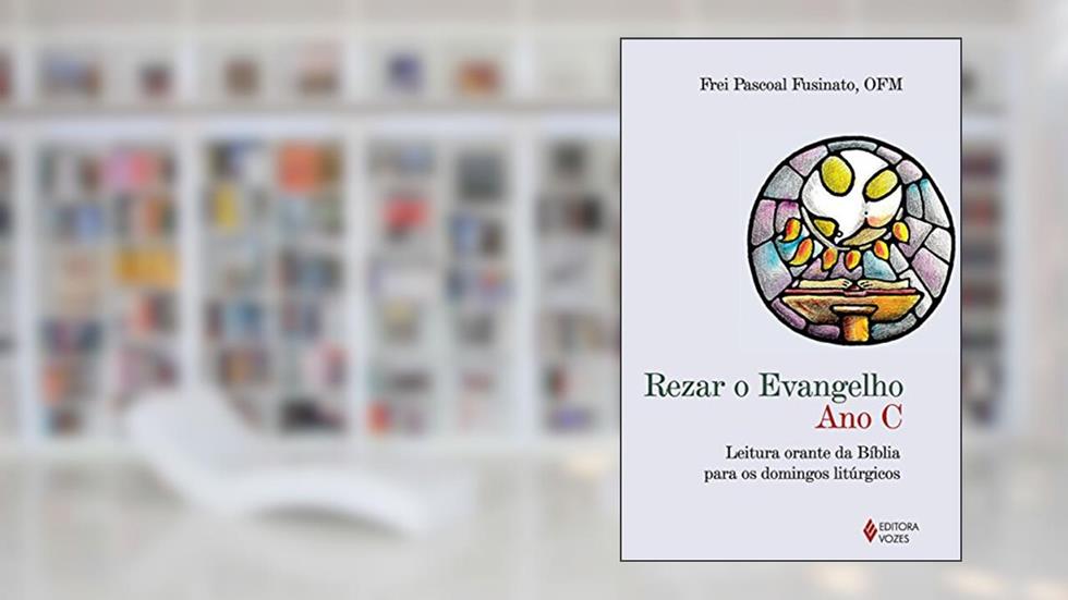 Rezar o Evangelho - Ano C: Leitura orante da Bíblia para os domingos litúrgicos, do autor Frei Pascoal Fusinato