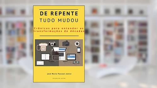 Capa de De repente, tudo mudou! : Crônicas e contos para entender as transformações de décadas., do autor José Maria  Pascoal Júnior