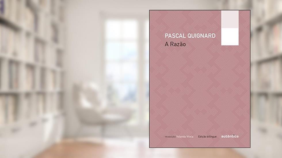 A Razão - Edição bilíngue, do autor Pascal Quignard