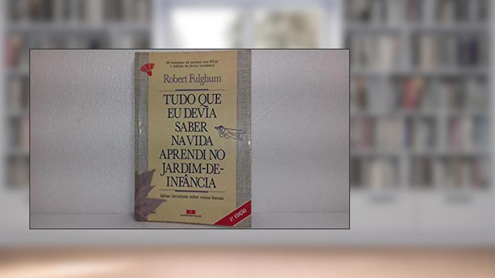 Tudo Que Eu Devia Saber Aprendi No Jardim - De - Infância, do autor Robert Fulghum