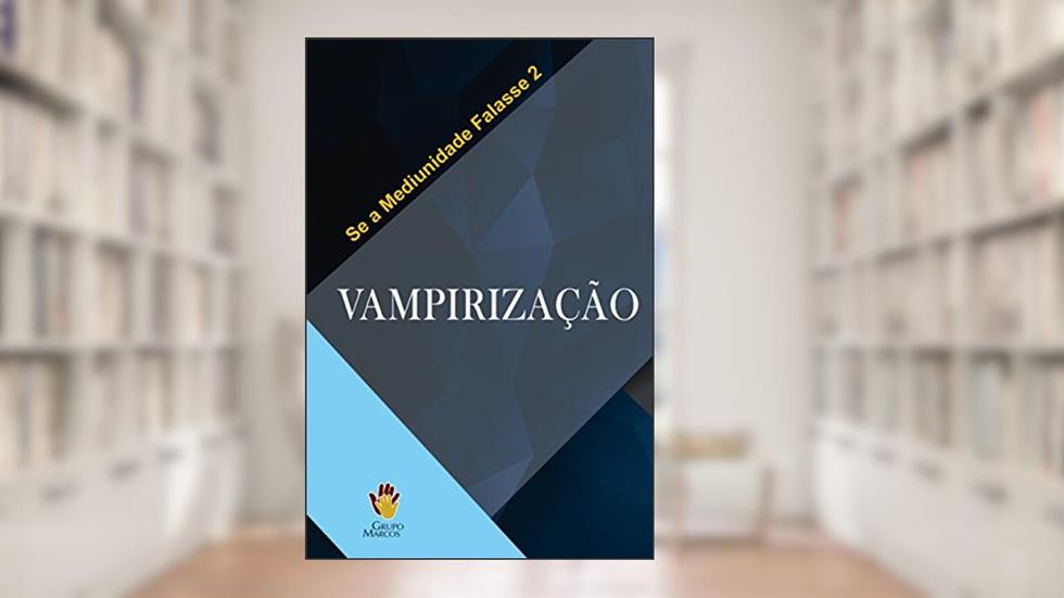 Vampirização (Se a Mediunidade Falasse Livro 2), do autor Grupo Marcos