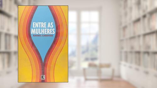 Capa de ENTRE AS MULHERES, do autor Rafael Cardoso