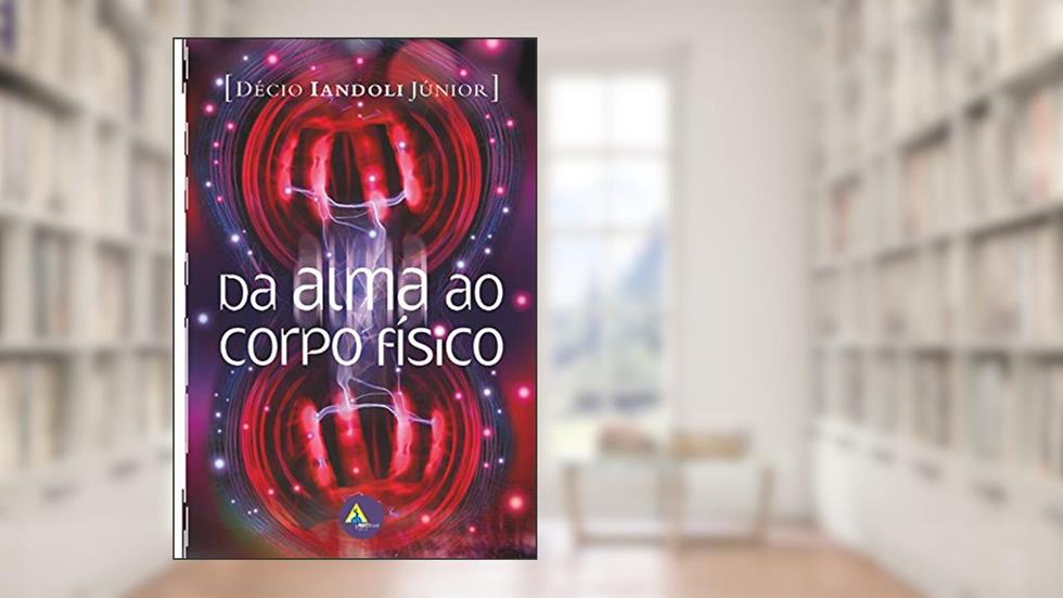 Da alma ao corpo físico, do autor Décio Iandoli Júnior