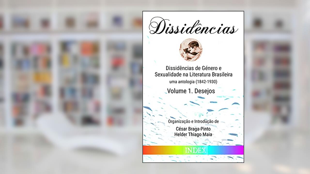 Dissidências de Género e Sexualidade na Literatura Brasileira: uma antologia (1842-1930) - Volume I. Desejos, do autor vários