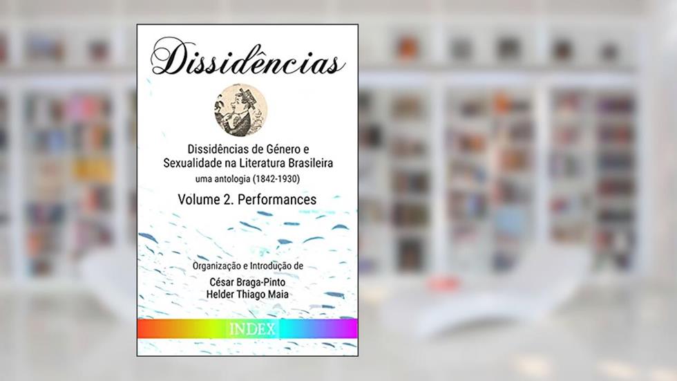 Dissidências de Género e Sexualidade na Literatura Brasileira: uma antologia (1842-1930) - Volume 2. Performances, do autor vários