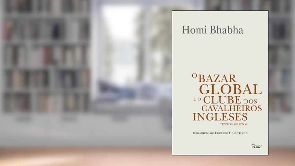 O bazar global e o clube dos cavalheiros ingleses: Textos seletos, do autor Homi Bhabha