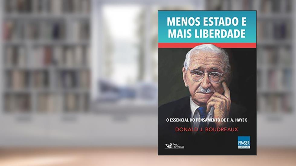 Menos Estado Mais Liberdade: O Essencial do Pensamento de F. A. Hayek, do autor Donald J. Boudreaux