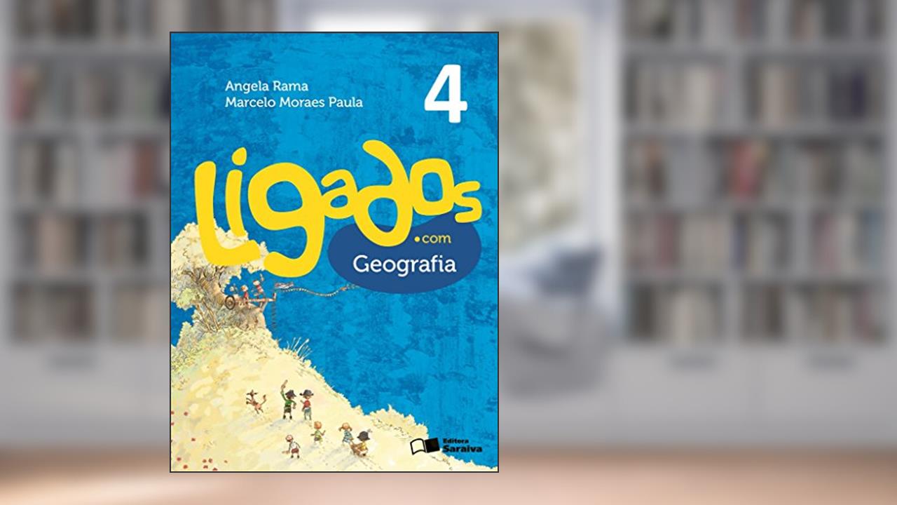 Ligados.com. Geografia. 4º Ano, do autor Angela Rama^Marcelo Moraes Paula