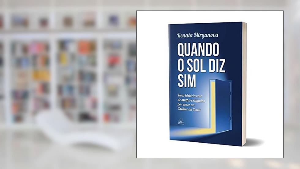 Quando o sol diz sim: uma História Real de Mulheres Ligadas por Amor ao Théâtre du Soleil, do autor Renata Miryanova