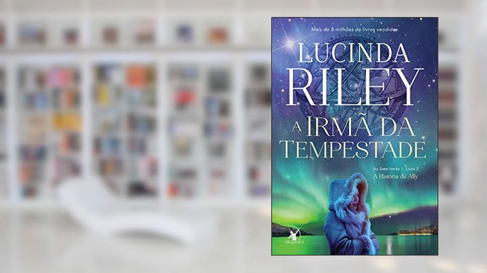 A irmã da tempestade (As Sete Irmãs - Livro 2): A história de Ally, do autor Lucinda Riley