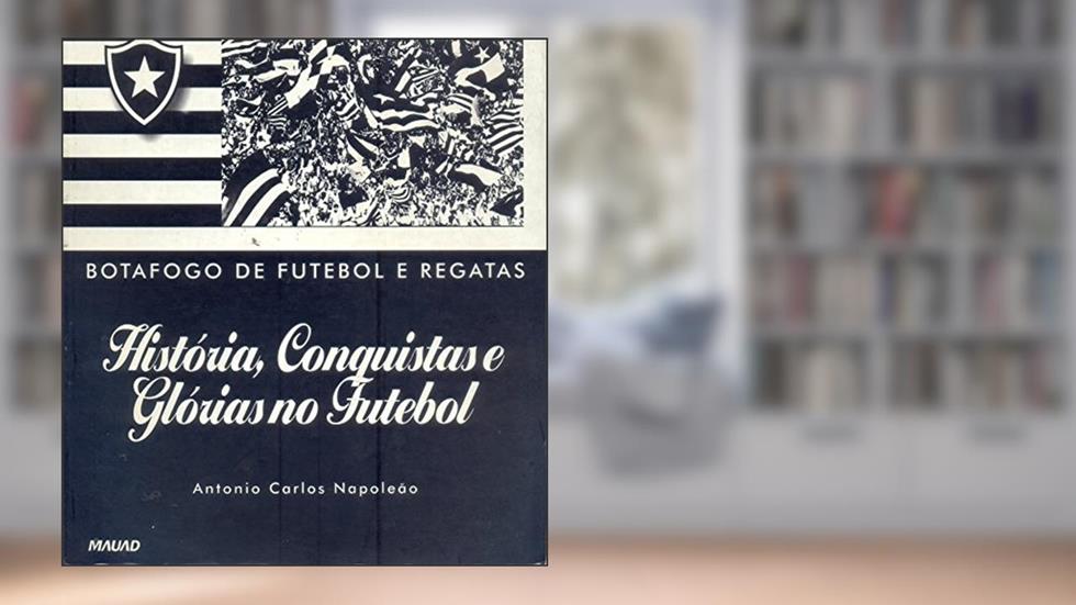 Botafogo De Futebol E Regatas - Historia E Conquistas, do autor Antonio Carlos Napoleao
