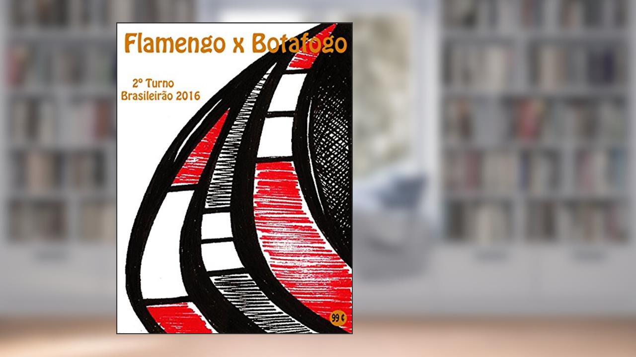 Flamengo x Botafogo: Brasileirão 2016/2º Turno (Campanha do Clube de Regatas do Flamengo no Campeonato Brasileiro 2016 Série A Livro 34), do autor r.morel