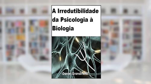Capa de A Irredutibilidade da Psicologia à Biologia, do autor Daniel Grandinetti