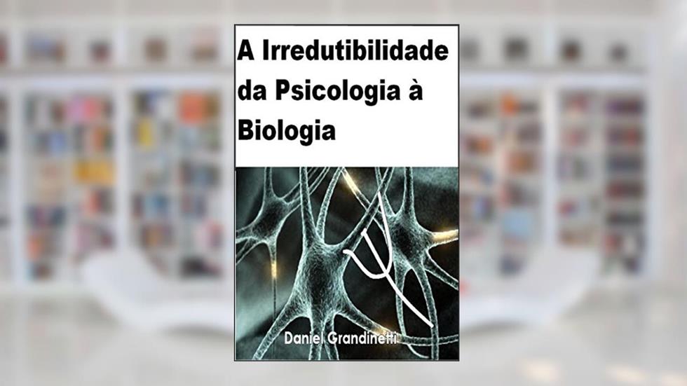 A Irredutibilidade da Psicologia à Biologia, do autor Daniel Grandinetti