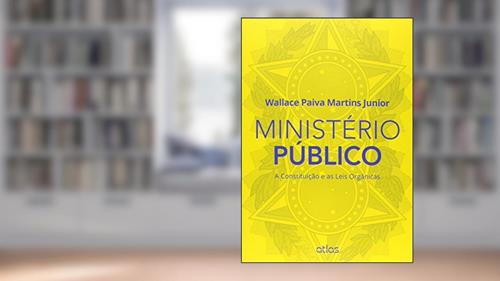 Ministério Público: A Constituição E As Leis Orgânicas, do autor Martins Júnior; Wallace Paiva