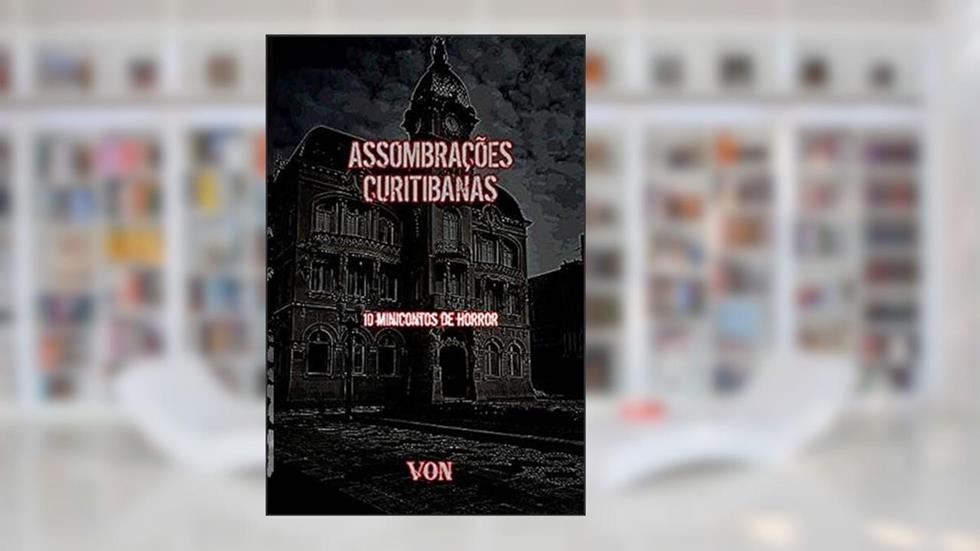 ASSOMBRAÇÕES CURITIBANAS, do autor Von