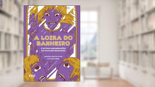Capa de A Loira do Banheiro e Outras Assombrações do Folclore Brasileiro: E Outras Assombrações do Folclore Brasileiro, do autor Januária C. Alves