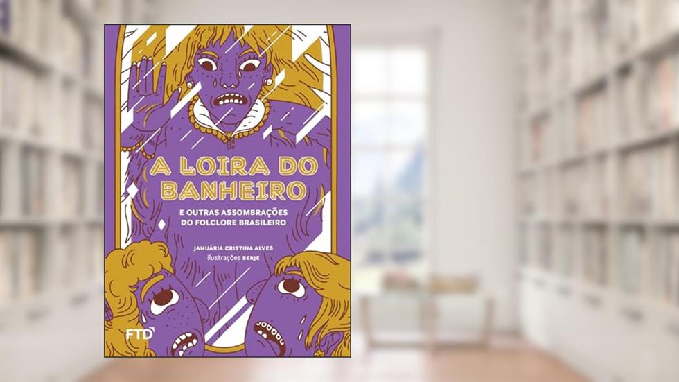 A Loira do Banheiro e Outras Assombrações do Folclore Brasileiro: E Outras Assombrações do Folclore Brasileiro, do autor Januária C. Alves