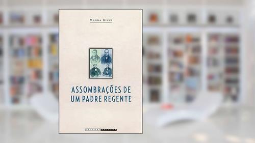 Capa de Assombrações de um padre regente: Diogo Antônio Feijó (1784 - 1843), do autor Magda Ricci