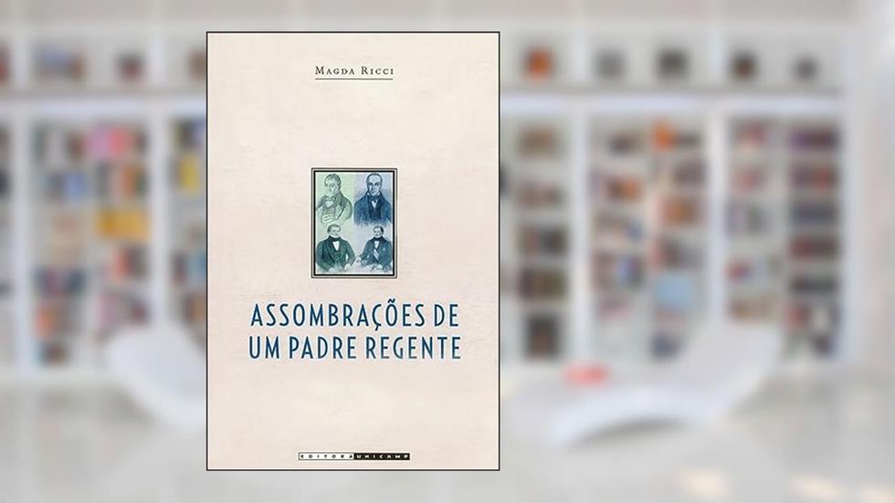 Assombrações de um padre regente: Diogo Antônio Feijó (1784 - 1843), do autor Magda Ricci
