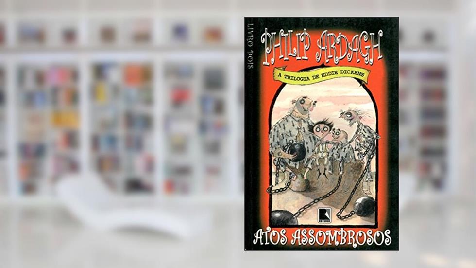 Atos Assombrosos - A Trilogia De Eddie Dickens, do autor Philip Ardagh