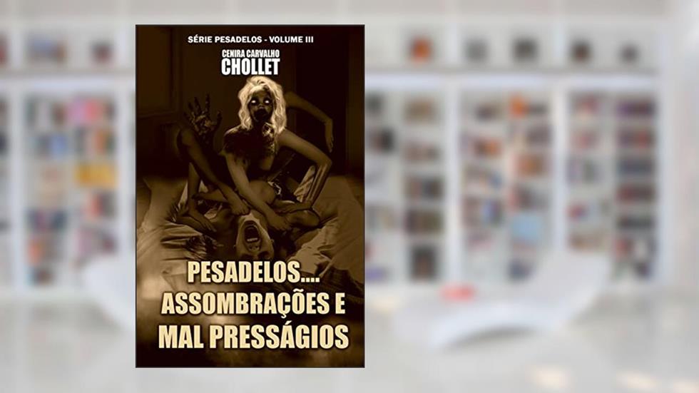 Pesadelos... Assombrações e Mal Presságios: Momentos diversos (Pesadelos...Assombrações e Mal presságios Livro 3), do autor Cenira Chollet