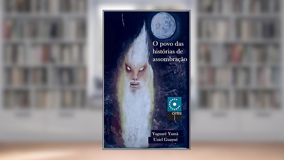 O Povo das Histórias de Assombração, do autor Yaguarê Yamã; Uziel Guainê