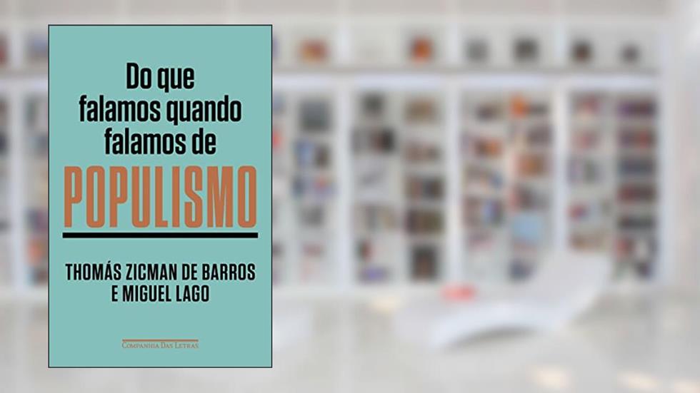 Do que falamos quando falamos de populismo, do autor Thomás Zicman de Barros; Miguel Lago