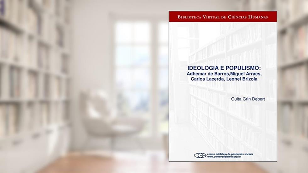 Ideologia e populismo: Adhemar de Barros, Miguel Arraes, Carlos Lacerda, Leonel Brizola, do autor Guita Grin Debert