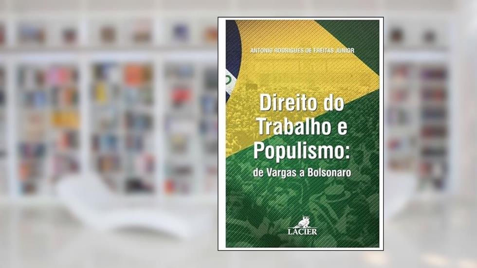 DIREITO TRABALHO E POPULISMO: VARGAS A BOLSONARO, do autor ANTONIO RODRIGUES DE FREITAS JUNIOR
