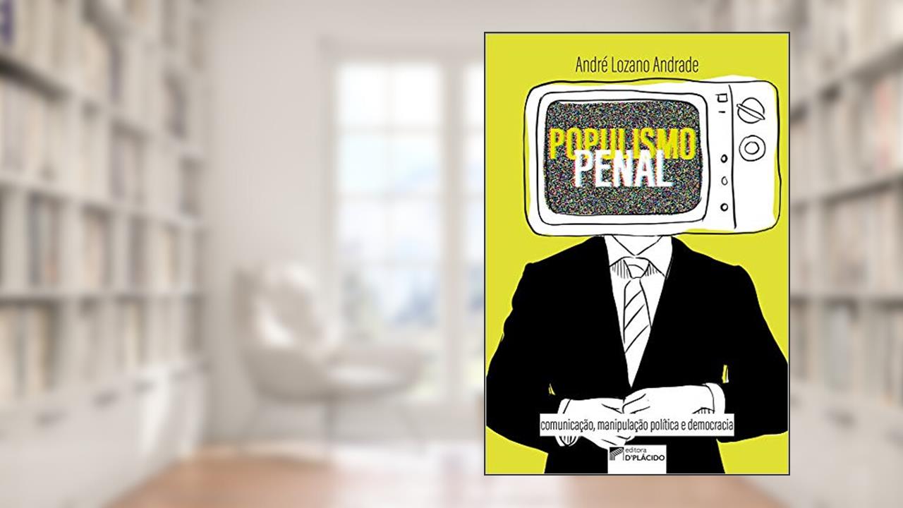Populismo Penal: Comunicação, Manipulação Política e Democracia, do autor André Lozano Andrade
