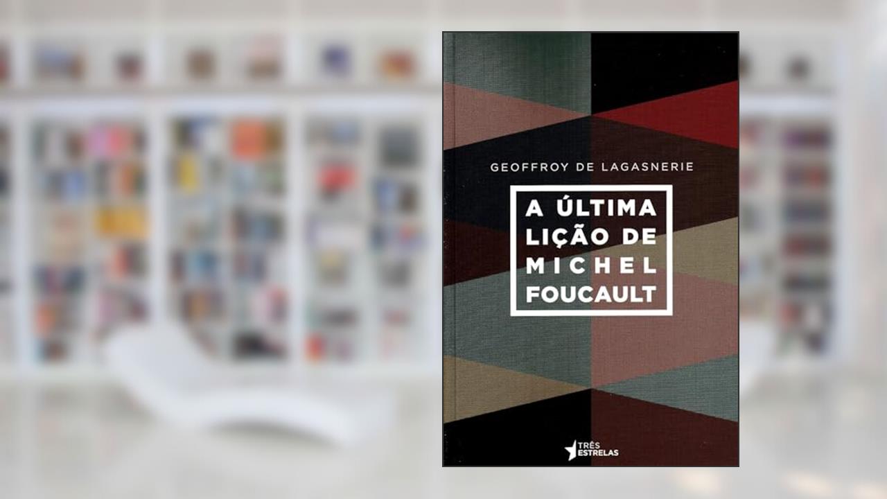 A última Lição de Michel Foucault, do autor Geoffroy De Lagasnerie