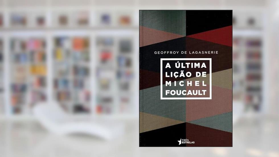 A última Lição de Michel Foucault, do autor Geoffroy De Lagasnerie