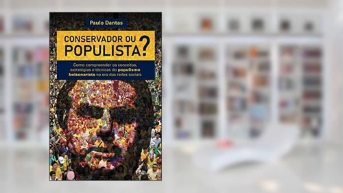 Capa de Conservador ou Populista: Como compreender os conceitos, estratégias e técnicas do populismo bolsonarista na era das redes sociais, do autor Paulo Dantas