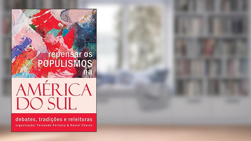 Repensar os Populismos na América do Sul. Debates, Tradições e Releituras, do autor Fernando Perlatto
