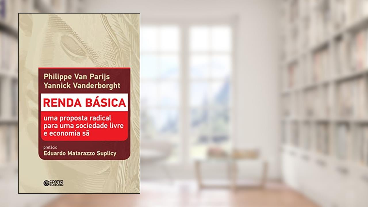 Renda básica: Uma proposta radical para uma sociedade livre e economia sã, do autor Philippe Van Parijs; Yannick Vanderborght