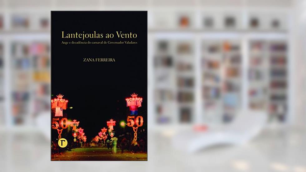 Lantejoulas ao vento: auge e decadência do carnaval de Governador Valadares, do autor Zana Ferreira