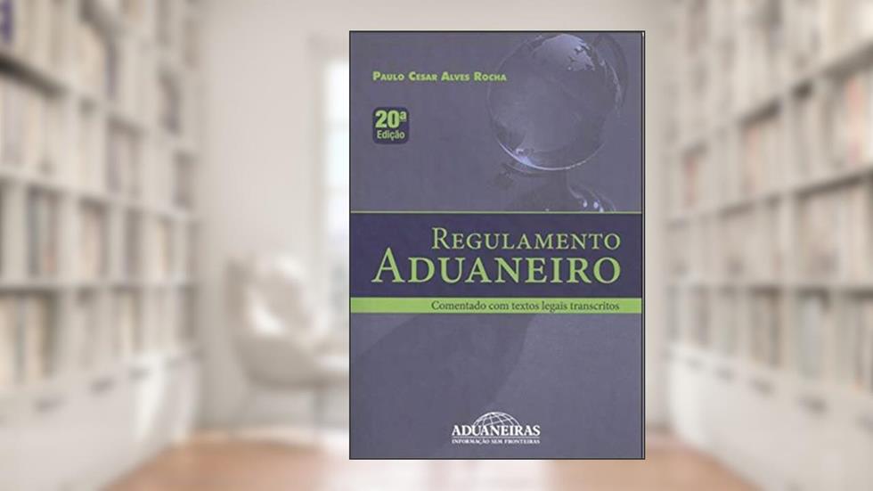 Regulamento Aduaneiro, do autor Paulo Cesar Alves Rocha