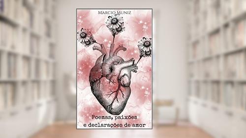 Capa de Poemas, paixões e declarações de amor: Poemas de amor, do autor Marcio Muniz
